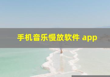 手机音乐慢放软件 app